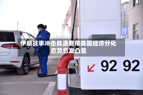 伊朗战事冲击能源费用美国经济分化态势愈发凸显