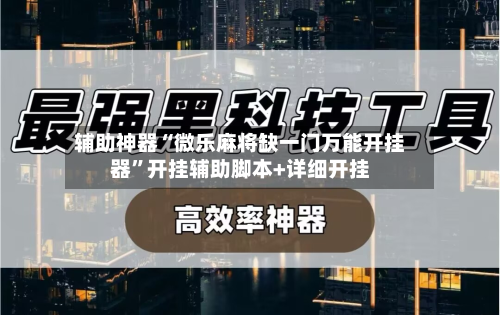辅助神器“微乐麻将缺一门万能开挂器”开挂辅助脚本+详细开挂