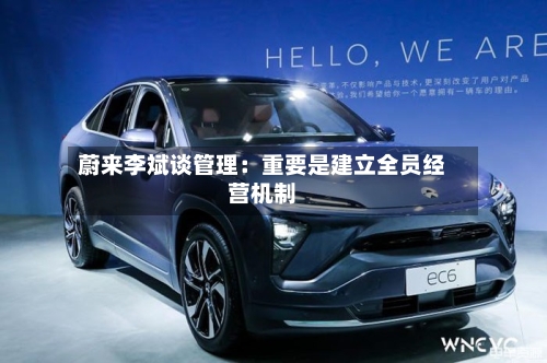 蔚来李斌谈管理：重要是建立全员经营机制