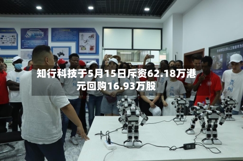 知行科技于5月15日斥资62.18万港元回购16.93万股-第2张图片