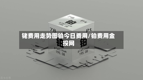 铑费用走势图铂今日费用/铂费用金投网