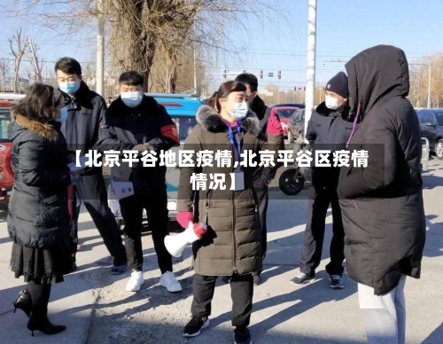 【北京平谷地区疫情,北京平谷区疫情情况】-第2张图片