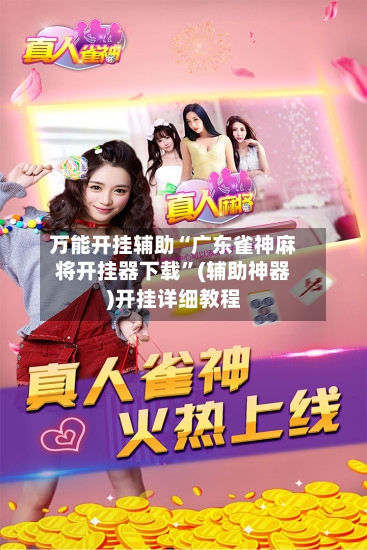 万能开挂辅助“广东雀神麻将开挂器下载”(辅助神器)开挂详细教程-第2张图片