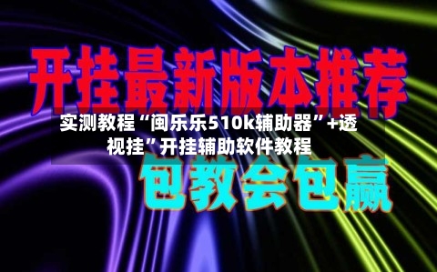 实测教程“闽乐乐510k辅助器”+透视挂	”开挂辅助软件教程-第2张图片