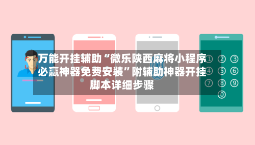 万能开挂辅助“微乐陕西麻将小程序必赢神器免费安装”附辅助神器开挂脚本详细步骤-第2张图片