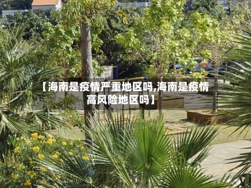 【海南是疫情严重地区吗,海南是疫情高风险地区吗】