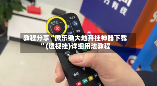 教程分享“微乐锄大地开挂神器下载”(透视挂)详细用法教程