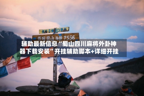 辅助最新信息“蜀山四川麻将外卦神器下载安装”开挂辅助脚本+详细开挂