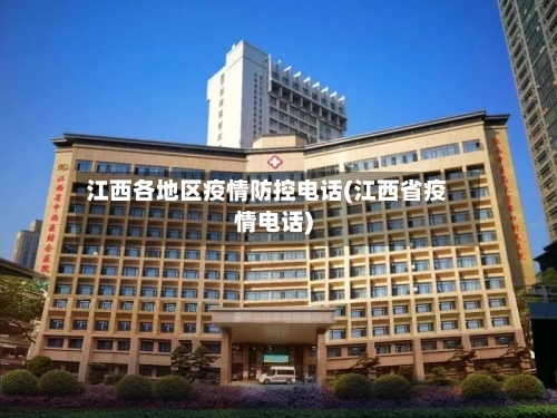 江西各地区疫情防控电话(江西省疫情电话)-第2张图片