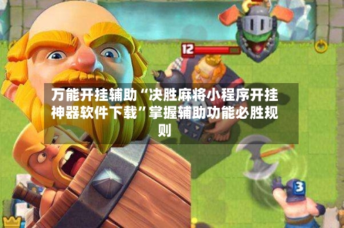 万能开挂辅助“决胜麻将小程序开挂神器软件下载”掌握辅助功能必胜规则-第3张图片