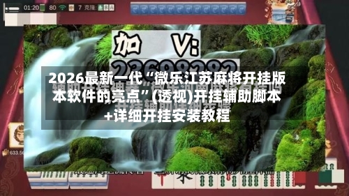 2026最新一代“微乐江苏麻将开挂版本软件的亮点	”(透视)开挂辅助脚本+详细开挂安装教程-第2张图片