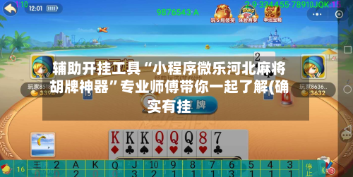 辅助开挂工具“小程序微乐河北麻将胡牌神器”专业师傅带你一起了解(确实有挂-第2张图片