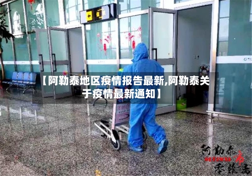 【阿勒泰地区疫情报告最新,阿勒泰关于疫情最新通知】-第3张图片
