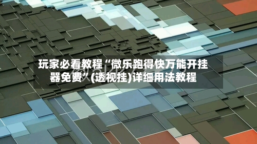 玩家必看教程“微乐跑得快万能开挂器免费”(透视挂)详细用法教程