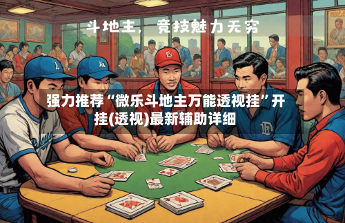 强力推荐“微乐斗地主万能透视挂”开挂(透视)最新辅助详细-第2张图片