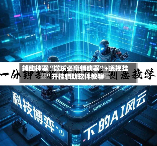 辅助神器“微乐必赢辅助器	”+透视挂”开挂辅助软件教程-第2张图片