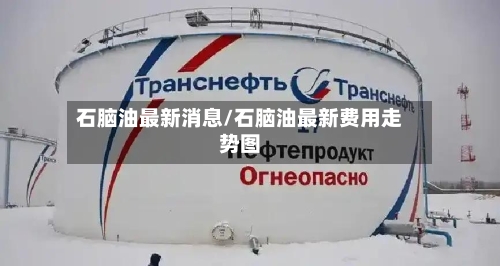 石脑油最新消息/石脑油最新费用走势图