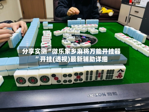 分享实测“微乐家乡麻将万能开挂器”开挂(透视)最新辅助详细-第2张图片