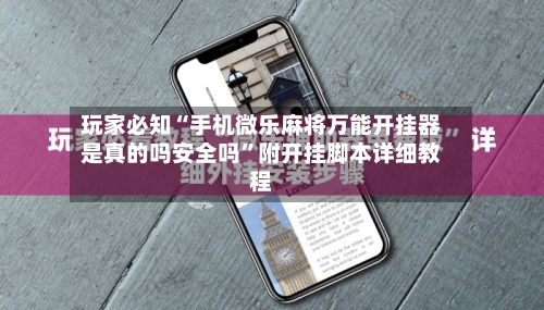 玩家必知“手机微乐麻将万能开挂器是真的吗安全吗	”附开挂脚本详细教程-第2张图片