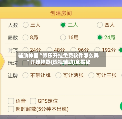 辅助神器“微乐开挂免费软件怎么弄	”开挂神器{透视辅助}全揭秘-第3张图片