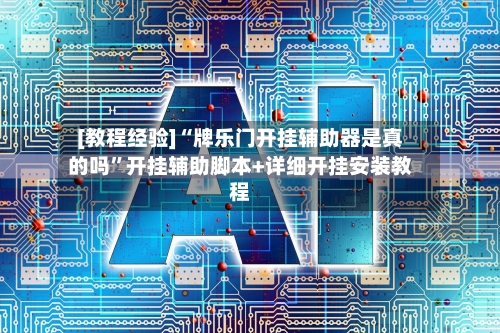[教程经验]“牌乐门开挂辅助器是真的吗”开挂辅助脚本+详细开挂安装教程-第3张图片