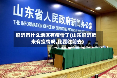 临沂市什么地区有疫情了(山东临沂近来有疫情吗,我要往前去)