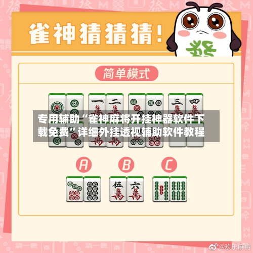 专用辅助“雀神麻将开挂神器软件下载免费”详细外挂透视辅助软件教程