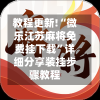 教程更新!“微乐江苏麻将免费挂下载	”详细分享装挂步骤教程-第2张图片