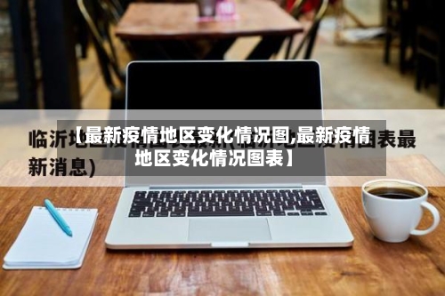 【最新疫情地区变化情况图,最新疫情地区变化情况图表】-第2张图片