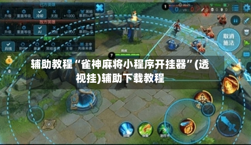 辅助教程“雀神麻将小程序开挂器”(透视挂)辅助下载教程-第2张图片