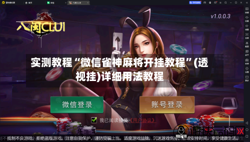 实测教程“微信雀神麻将开挂教程”(透视挂)详细用法教程