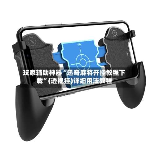 玩家辅助神器“迅奇麻将开挂教程下载”(透视挂)详细用法教程