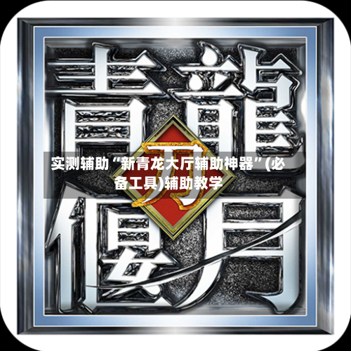 实测辅助“新青龙大厅辅助神器”(必备工具)辅助教学-第3张图片