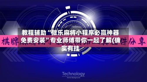 教程辅助“微乐麻将小程序必赢神器免费安装”专业师傅带你一起了解(确实有挂