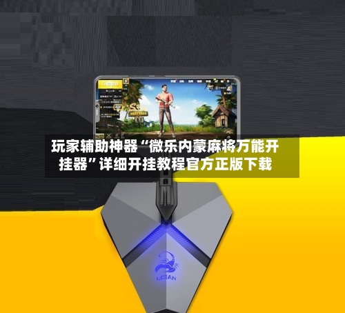 玩家辅助神器“微乐内蒙麻将万能开挂器	”详细开挂教程官方正版下载-第2张图片