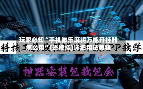 玩家必知“手机微乐麻将万能开挂器怎么用	”(透视挂)详细用法教程-第3张图片