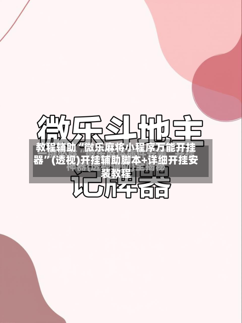 教程辅助“微乐麻将小程序万能开挂器	”(透视)开挂辅助脚本+详细开挂安装教程-第3张图片