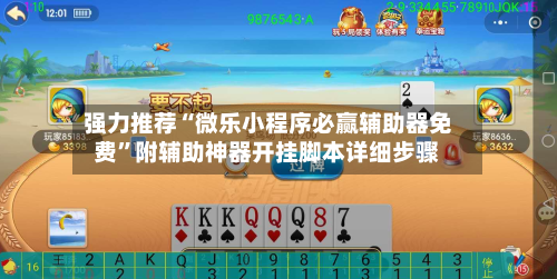 强力推荐“微乐小程序必赢辅助器免费”附辅助神器开挂脚本详细步骤-第2张图片
