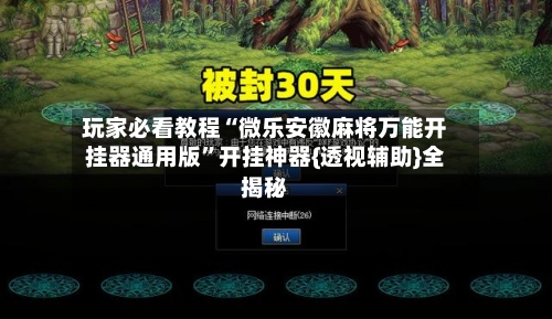 玩家必看教程“微乐安徽麻将万能开挂器通用版”开挂神器{透视辅助}全揭秘