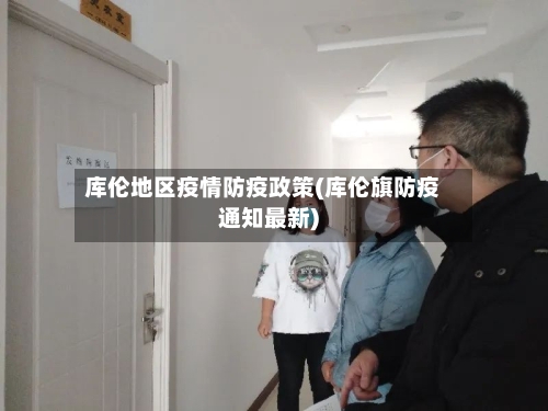 库伦地区疫情防疫政策(库伦旗防疫通知最新)-第2张图片