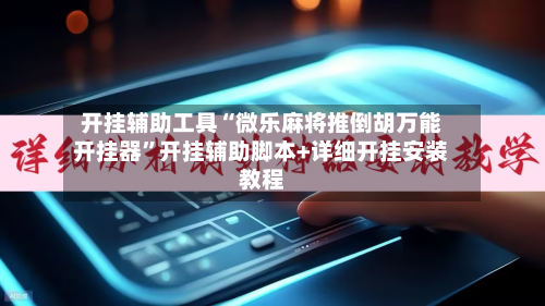 开挂辅助工具“微乐麻将推倒胡万能开挂器”开挂辅助脚本+详细开挂安装教程-第2张图片