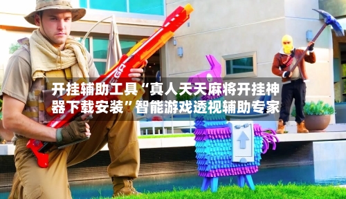 开挂辅助工具“真人天天麻将开挂神器下载安装”智能游戏透视辅助专家-第2张图片