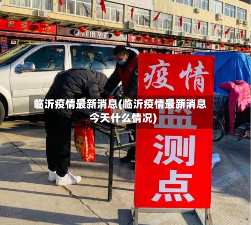 临沂疫情最新消息(临沂疫情最新消息今天什么情况)-第2张图片