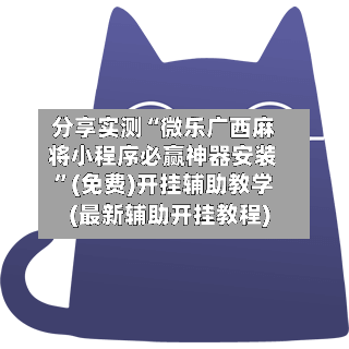 分享实测“微乐广西麻将小程序必赢神器安装”(免费)开挂辅助教学(最新辅助开挂教程)-第3张图片