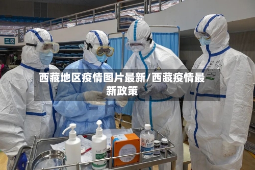 西藏地区疫情图片最新/西藏疫情最新政策-第2张图片