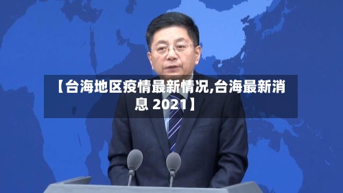 【台海地区疫情最新情况,台海最新消息 2021】