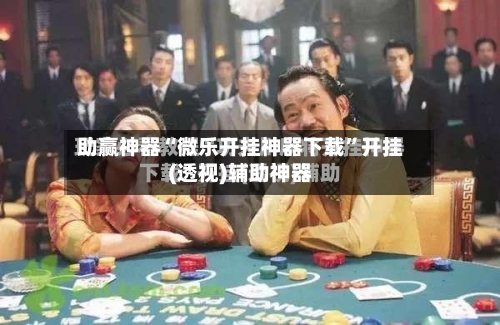 助赢神器“微乐开挂神器下载	”开挂(透视)辅助神器-第2张图片