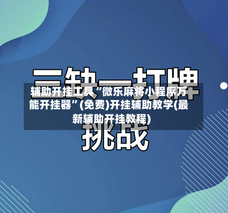 辅助开挂工具“微乐麻将小程序万能开挂器”(免费)开挂辅助教学(最新辅助开挂教程)-第2张图片