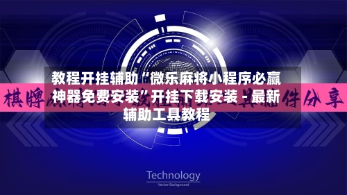 教程开挂辅助“微乐麻将小程序必赢神器免费安装	”开挂下载安装 - 最新辅助工具教程-第2张图片