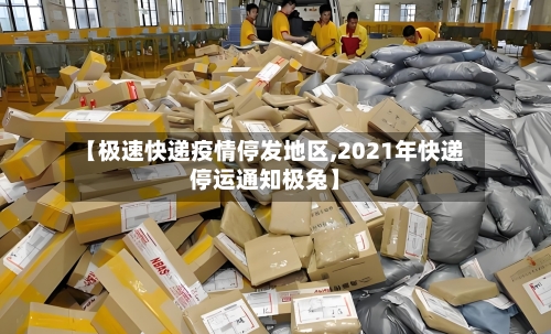 【极速快递疫情停发地区,2021年快递停运通知极兔】-第3张图片